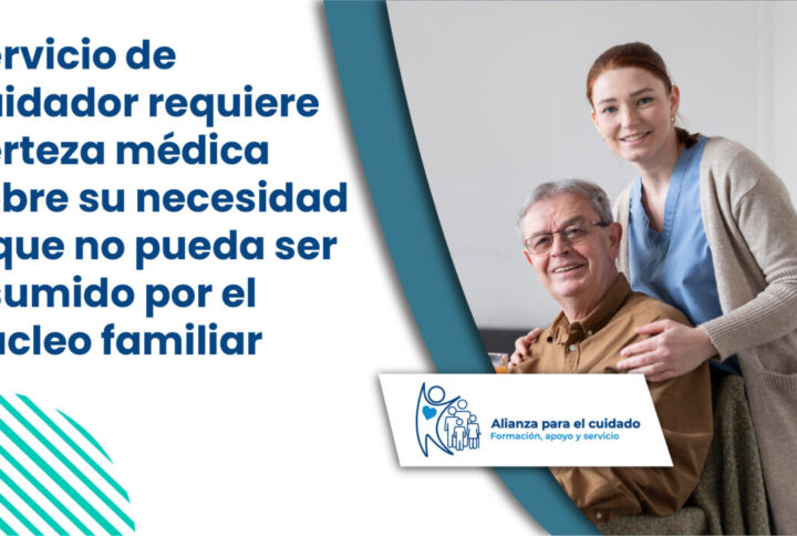 Servicio de cuidador requiere certeza médica sobre su necesidad y que no pueda ser asumido por el núcleo familiar