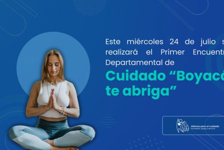 Gobernación de Boyacá Este miércoles 24 de julio se realizará el Primer Encuentro Departamental de Cuidado ‘Boyacá te abriga’