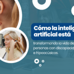 Cómo la inteligencia artificial está transformando la vida de las personas con discapacidad auditiva e hipoacúsicas